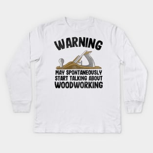 Warning May Talking About Woodworking Carpenter Gift Funny Kids Long Sleeve T-Shirt